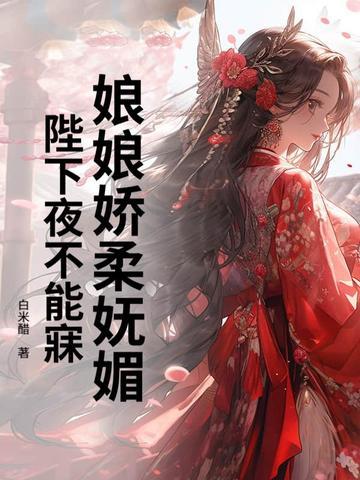 娘娘娇柔妩媚,陛下夜不能寐