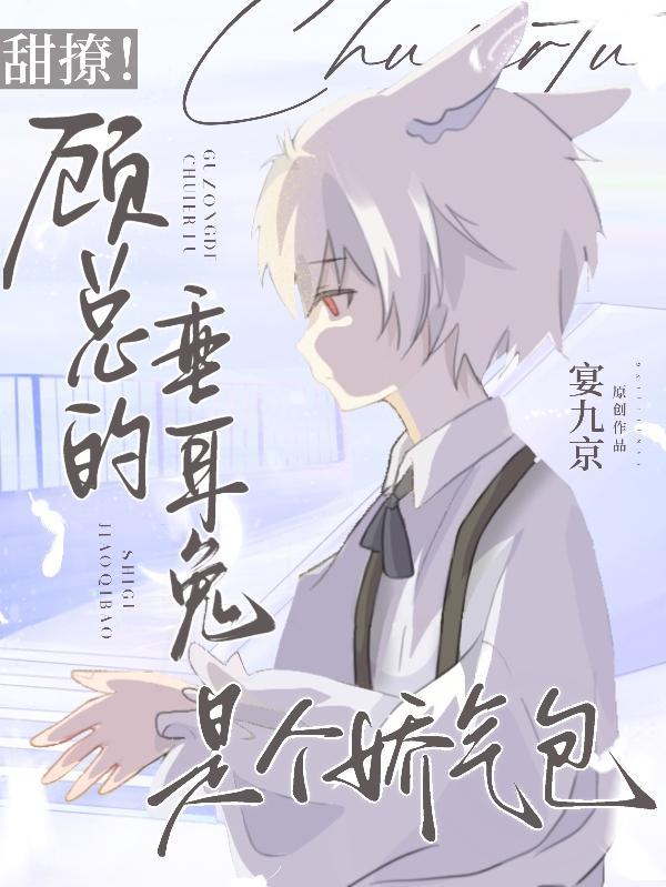 甜撩!顾总的垂耳兔是个娇气包