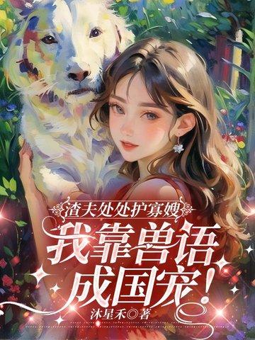 渣夫处处护寡嫂,我靠兽语成国宠!