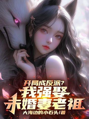 开局成反派？我强娶未婚妻老祖