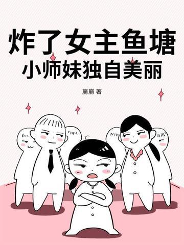 炸了女主鱼塘，小师妹独自美丽