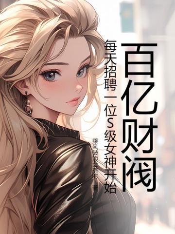 百亿财阀,每天招聘一位S级女神开始